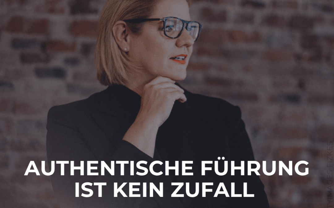 Warum Authentizität in der Führung kein Zufall ist