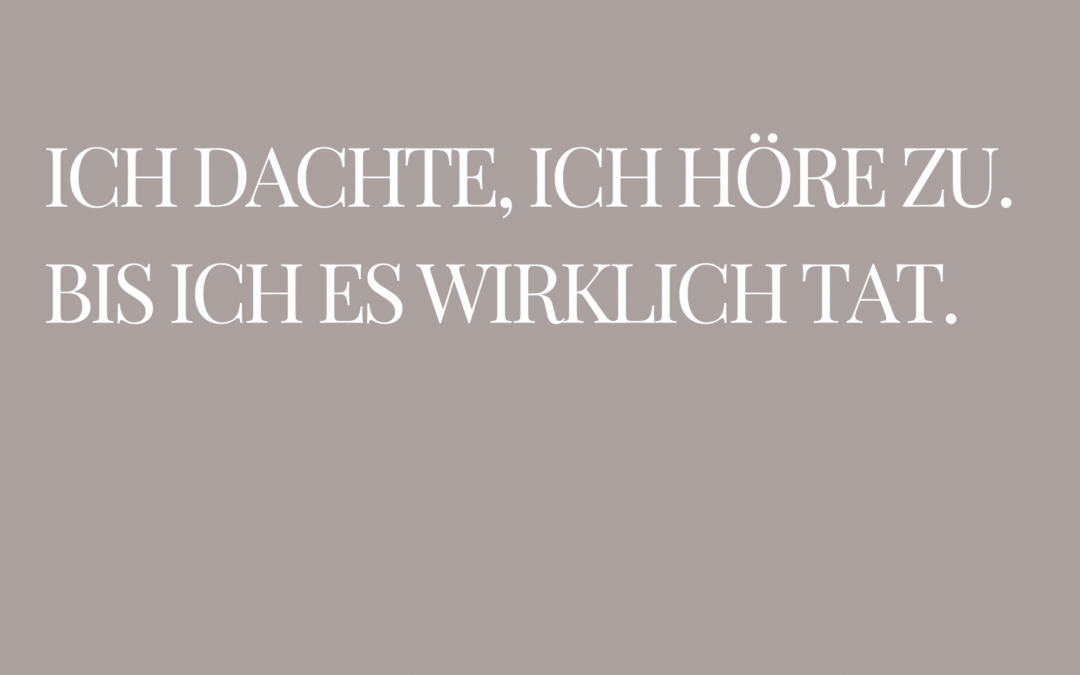 Was passiert, wenn wir richtig zuhören?